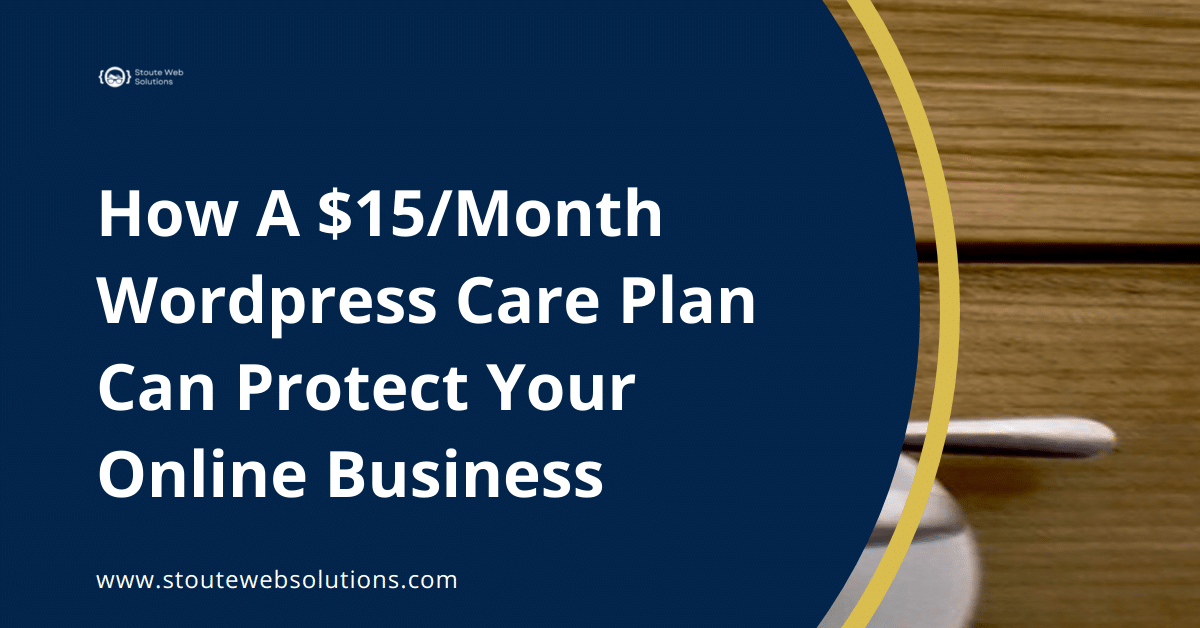 How A $15/Month Wordpress Care Plan Can Protect Your Online Business