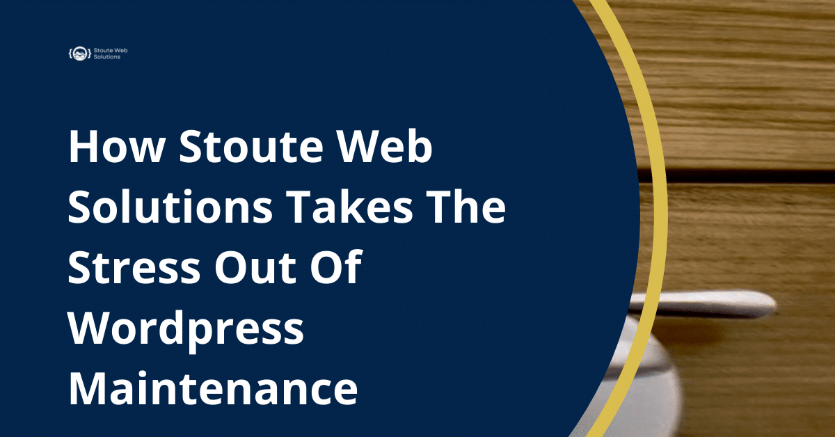 How Stoute Web Solutions Takes The Stress Out Of Wordpress Maintenance