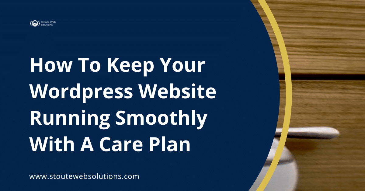How To Keep Your Wordpress Website Running Smoothly With A Care Plan