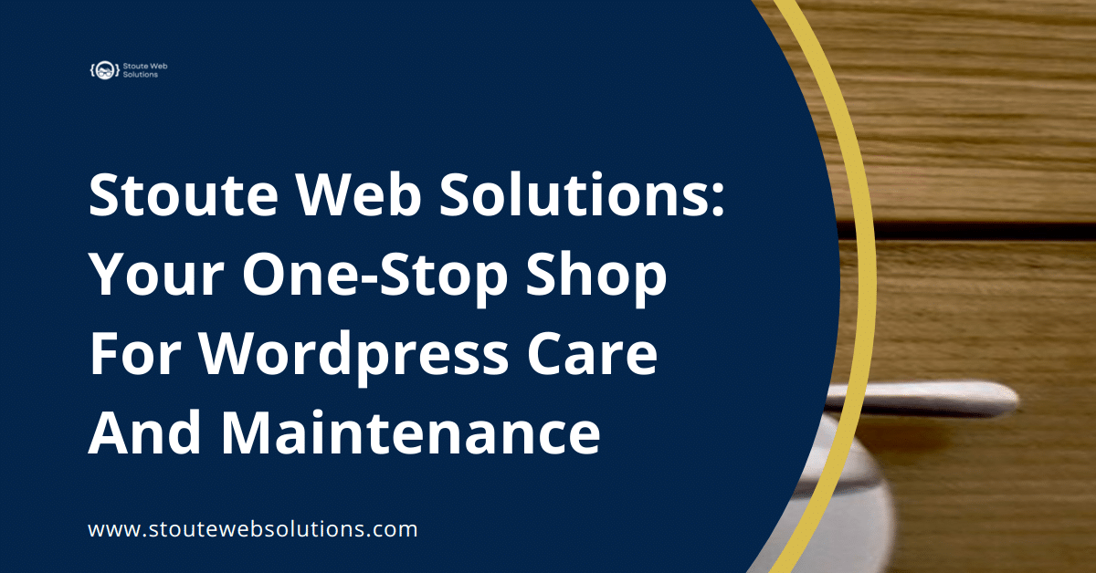 Stoute Web Solutions: Your One-Stop Shop For Wordpress Care And Maintenance