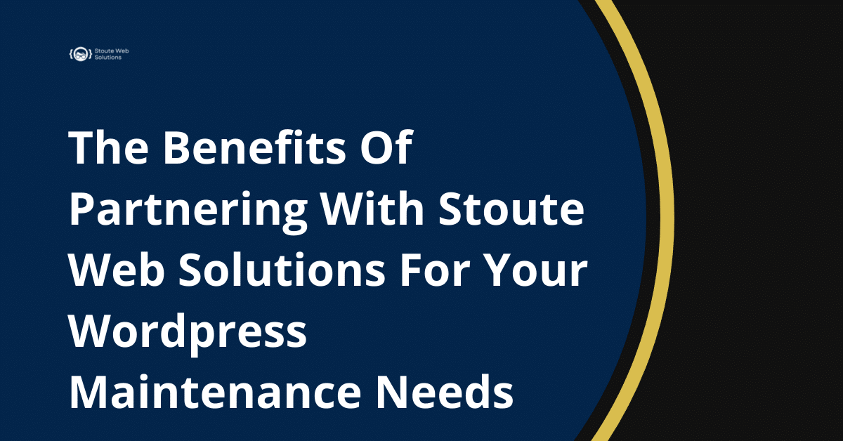 The Benefits Of Partnering With Stoute Web Solutions For Your Wordpress Maintenance Needs