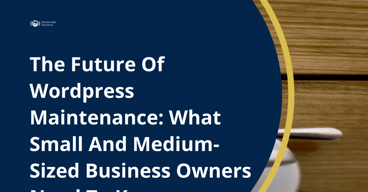 The Future Of Wordpress Maintenance: What Small And Medium-Sized Business Owners Need To Know