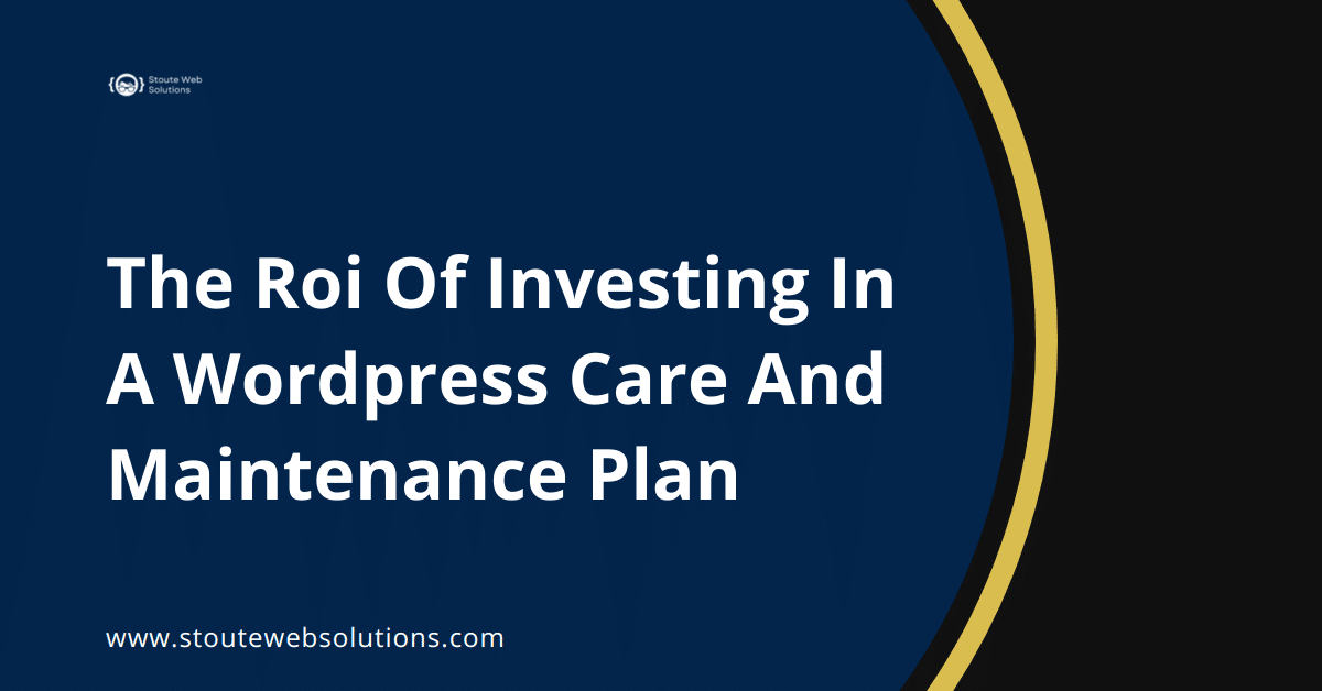 The Roi Of Investing In A Wordpress Care And Maintenance Plan
