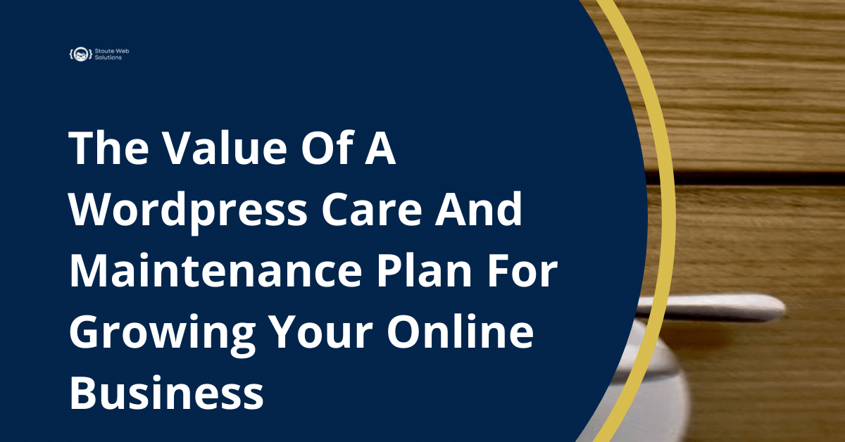 The Value Of A Wordpress Care And Maintenance Plan For Growing Your Online Business