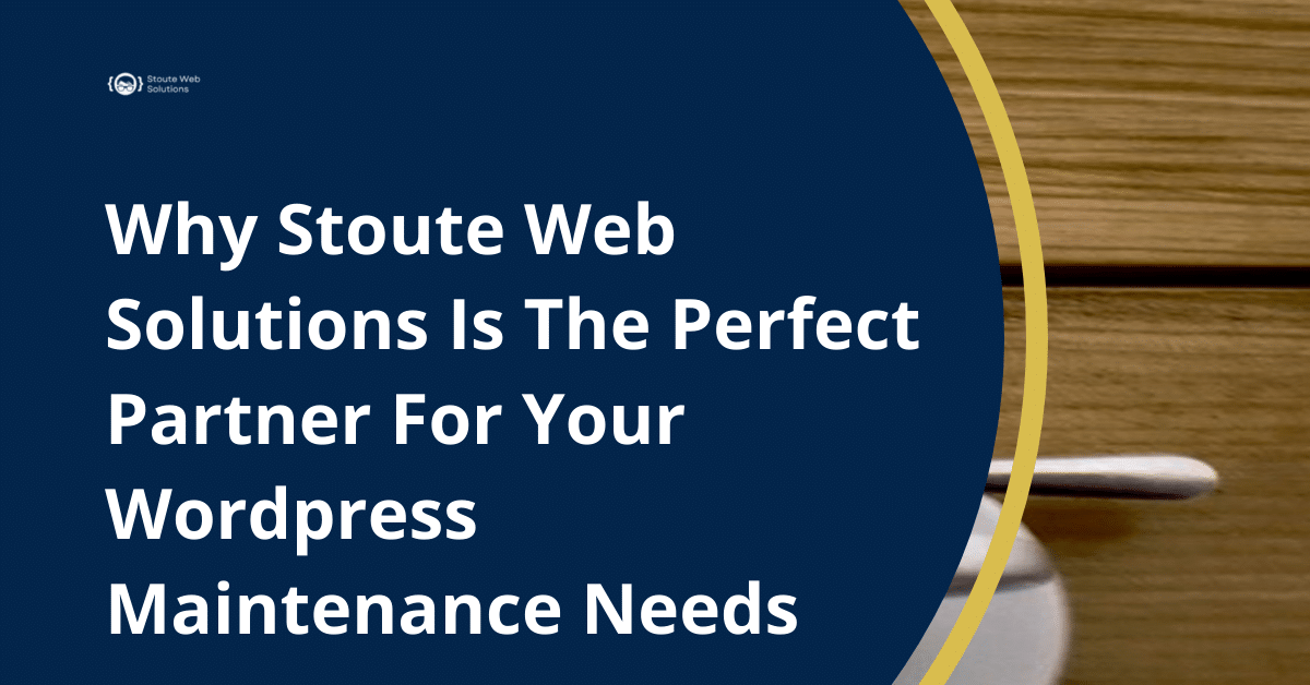 Why Stoute Web Solutions Is The Perfect Partner For Your Wordpress Maintenance Needs
